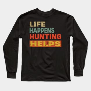 Life Happens Hunting Helps Funny Hunting Lover Long Sleeve T-Shirt